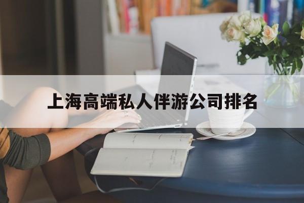上海城市约会中心公司怎么样最新资讯（谁能告诉我哪里有日土上海高端私人伴游公司排名？）